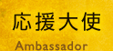 応援大使　Ambassador